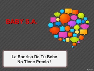 La Sonrisa De Tu Bebe
No Tiene Precio !
BABY S.A.BABY S.A.
 