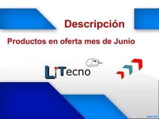 Descripción
Productos en oferta mes de Junio
LLiTTecno
 