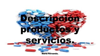 Descripción
productos y
servicios.
María Fernanda.
 