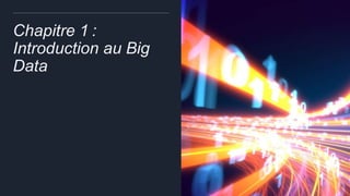 Chapitre 1 :
Introduction au Big
Data
 