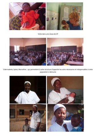 Visite dans une classe de CP




S.Bernadette, Sylvie, Marcelline….qui permettent à cette structure d’apporter les soins nécessaires et indispensables à cette
                                                  population si démunie
 