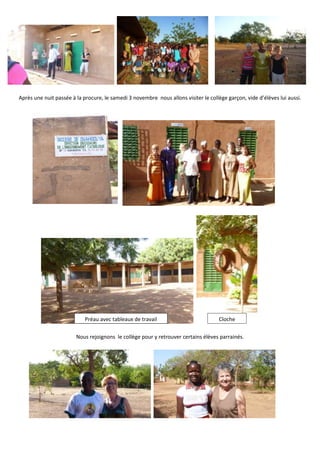 Après une nuit passée à la procure, le samedi 3 novembre nous allons visiter le collège garçon, vide d’élèves lui aussi.




                            Préau avec tableaux de travail                           Cloche

                        Nous rejoignons le collège pour y retrouver certains élèves parrainés.
 