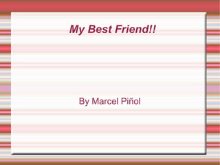 My Best Friend!! By Marcel Piñol 