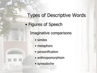 Types of Descriptive Words Figures of Speech Imaginative comparisons similes metaphors personification anthropomorphism synecdoche 