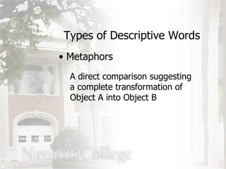 Types of Descriptive Words Metaphors A direct comparison suggesting a complete transformation of Object A into Object B 