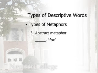 Types of Descriptive Words Types of Metaphors 3. Abstract metaphor _____, “fox” 
