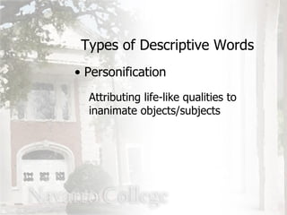 Types of Descriptive Words Personification Attributing life-like qualities to inanimate objects/subjects 