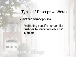 Types of Descriptive Words Anthropomorphism Attributing specific human-like qualities to inanimate objects/ subjects 