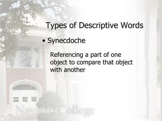 Types of Descriptive Words Synecdoche Referencing a part of one object to compare that object with another 