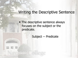 The descriptive sentence always   focuses on the subject or the   predicate. Writing the Descriptive Sentence Subject -- Predicate 