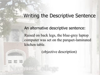 Writing the Descriptive Sentence An alternative descriptive sentence: Raised on back legs, the blue-grey laptop computer was set on the parquet-laminated kitchen table. (objective description) 