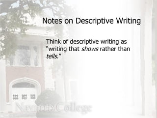 Notes on Descriptive Writing Think of descriptive writing as “writing that  shows  rather than  tells .” 