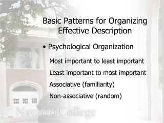 Psychological Organization Basic Patterns for Organizing Effective Description Most important to least important Least important to most important Associative (familiarity) Non-associative (random) 