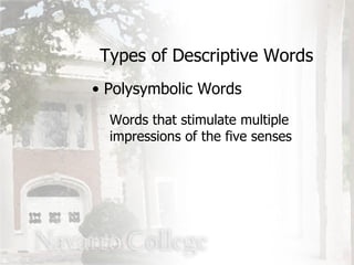 Types of Descriptive Words Polysymbolic Words Words that stimulate multiple impressions of the five senses 