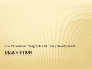 DESCRIPTION,[object Object],The Patterns of Paragraph and Essay Development,[object Object]