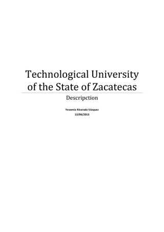Technological University
of the State of Zacatecas
Descripction
Yessenia Alvarado Vázquez
13/06/2013
 
