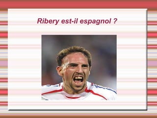 Ribery est-il espagnol ?
 