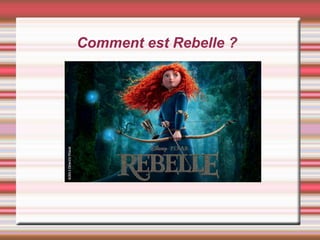 Comment est Rebelle ?
 