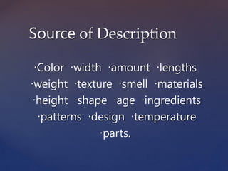 ∙Color ∙width ∙amount ∙lengths
∙weight ∙texture ∙smell ∙materials
∙height ∙shape ∙age ∙ingredients
∙patterns ∙design ∙temperature
∙parts.
Source of Description
 