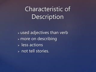  used adjectives than verb
 more on describing
 less actions
 not tell stories.
Characteristic of
Description
 