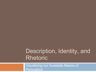 Description, Identity, and
Rhetoric
Visualizing our Available Means of
Persuasion
 