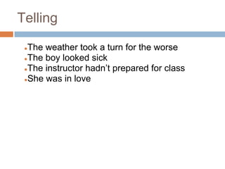 Telling

 ●The weather took a turn for the worse
 ●The boy looked sick
 ●The instructor hadn’t prepared for class
 ●She was in love
 