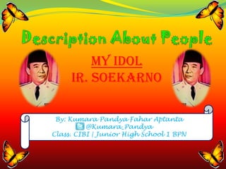 My Idol
Ir. Soekarno
By: Kumara Pandya Fahar Aptanta
@Kumara_Pandya
Class. CIBI | Junior High School 1 BPN

 