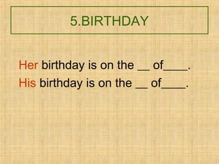 5.BIRTHDAY
Her birthday is on the __ of____.
His birthday is on the __ of____.
 