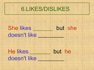 6.LIKES/DISLIKES
She likes _______ but she
doesn't like _________
He likes _______ but he
doesn't like _________
 