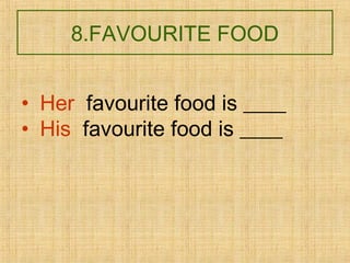 8.FAVOURITE FOOD
• Her favourite food is ____
• His favourite food is ____
 