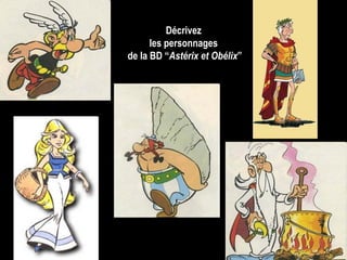 Décrivez
      les personnages
de la BD “Astérix et Obélix”
 