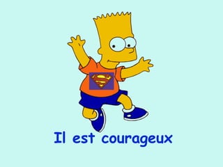 Il est courageux
 