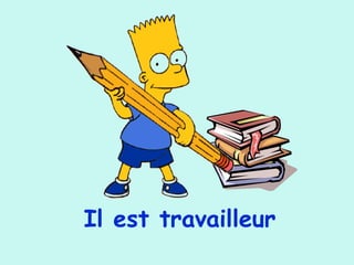 Il est travailleur
 