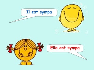 Il est sympa
Elle est sympa
 