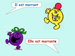 Il est marrant
Elle est marrante
 
