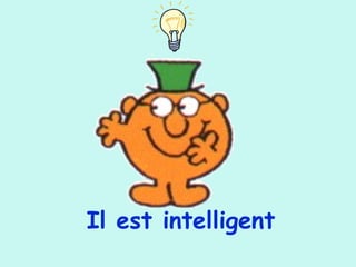 Il est intelligent
 