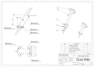 1           2         3              4   5                           6                                      7                                    8




A                                                                                                                                                                            A



                                                        2
                                                        3




B                                                                                                                                                                            B
                       24°
                                                    1
              50




                                 Brasure
                                                    5

C
    Brasure                                                                                                                                                                  C


                                 Brasure            4

                                 Brasure


D                                                                                                                                                                            D




                                 Brasure
     Brasure                                                                 Rep                           Description                                  Qte
                                                                              1              Support guignole                                               1
                                                                                2            L de fixation Bas                                              1
                                                                                3            Axe de fixation Bas                                            1
E                                                                               4            Pointe de fixation Bas                                         1
                                                                                5            Ecrou H M 4                                                    2

                                                            Plan propriéte de Serge
                                                                                             Ensemble:
                                                                                                          N° Plan:                                          Echelle:1:1
                                                            Pennec copies interdites              -

                                                                                                                              Articulation bas
                                                                                                          Description:
                                                            sans autorisations écrites




                                                                                                                         Gaz'Aile
                                                                                    NOM         DATE      AVION:

                                                             Conception           Pennec     08/08/2006




                                  Brasure
                                                             Modelisation         Muthelet   10/02/2007

                                                             Mise en plan         Muthelet   10/02/2007

F                                                            Verification
                                                                            MATIERE:                      DESCRIPTION DE LA REVISION:

                                                                                                                                   Ajout des cotes                    A3
                                                                                                          DATE: 08/03/2007                REVISION: C               Folio 1 OF 1
       1           2         3              4
 