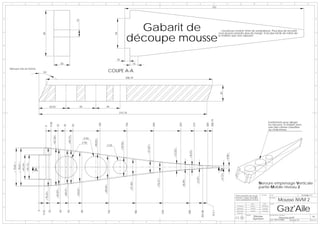 1                                                   2                                              3                                           4                                       5                                   6                                   7                                            8                                       9                                    10                                      11                              12

                                                                                                                                                                                                                                                                                                                                      332



A                                                                                                                                                                                                                                                                                                                                                                                                                                                                                   A




                                                                                                                               14
                                                                                                                                                                                                            Gabarit de                                                                                                                           J'ai prévue environ 5mm de surépaisseur. Pour plus de securité


                                                                                                                                                                                                          découpe mousse
                                                                                                                                                                                                                                                                                                                                              vous pouvez prendre plus de marge. Il est plus facile de retirer de



                                                             85




                                                                                                                                                                                       56
                                                                                                                                                                                                                                                                                                                                              la matière que d'en rajouter!


B                                                                                                                                                                                                                                                                                                                                                                                                                                                                                   B




                                                                                                                                                                                        10
                                                                                                 30                                                                                                                   15

    Nervure mis en forme
C                                                            24°                                                                                                                  COUPE A-A                                                                                                                                                                                                                                                                                         C



                                                                                                                                                                                                          308,79




                                                                                                                                                                                                                                                                                                                                               30
D                                                                                                                                                                                                                                                                                                                                                                                                                                                                                   D




                                                                          50,55                                                      55                                     45

                                                                                                                                                                                            312,10




                                                                                                                                                                                                                                                                                                                                    308,79
                                                                                                                                                                                                                                                                                                                                                                                                                  Evidements pour alleger
                                                                          9,38




                                                                                                                                                                  100




                                                                                                                                                                                                          150




                                                                                                                                                                                                                                              200




                                                                                                                                                                                                                                                                              250




                                                                                                                                                                                                                                                                                                  275




                                                                                                                                                                                                                                                                                                                              300
                                                                                                                                                                                                                                                                                                                                                                                                                  les nervures. A réaliser avec
                                                                                           22

                                                                                                      35


                                                                                                                          50
                                                               0




E
                                                                                                                                                                                                                                                                                                                                                                                                                  une tôle cintrée chauffée                                         E

                                                                                                                                                                                                                                                                                                                                                                                                                  au chalumeau
                                                                                                                =60,72=
                                                                                 =67,26=




                                                                                                                                               40
                                                                                                                                                        =48,02=




                                                                                                                                              40
                                                                                                                                                                                                =34,50=




                                                                                                                                                                                  25
                                                                                                                                                                                                                                    =21,87=




                                                                                                                                                                                                                                                                    =12,02=




                                                                                                                                                                                                                                                                                         =8,24=
F                                                                                                                                                                                                                                                                                                                                                                                                                                                                                   F




                                                                                                                                                                                                                                                                                                                                                        =4,06=
                     = 70,07 =
         = 70,81 =


                                 =45,54=
                                           =45,12=




                                                     A                                                                                                                                                                                                                                                                                         A




                                                                                                                                                                                                                                                                                                                                               =4,12=
                                                                                                                                                                                                                                                                                                        =5,07=
                                                                                                                                                                                                                                                    =16,21=




                                                                                                                                                                                                                                                                                =8,09=
G                                                                                                                                                                                                                                                                                                                                                                                                                                                                                   G

                                                                                                                                                                                                                                                                                                                                                                                                   Nervure empenage Verticale
                                                                                                                                                                                                                =27,40=
                                                                                                                                                                        =40,65=




                                                                                                                                                                                                                                                                                                                                                                                                   partie Mobile niveau 2
                                                                                                      =60,27=




                                                                                                                               =54,01=
                                                                                       =63,87=
                                                                =70,22=




                                                                                                                                                                                                                                                                                                                                                                 Plan propriéte de Serge
                                                                                                                                                                                                                                                                                                                                                                                                    Ensemble:      N° Plan:                                      Echelle:1:1
                                                                                                                                                                                                                                                                                                                                                                 Pennec copies interdites
                                                                                                                                                                                                                                                                                                                                                                                                                                  Mousse NVM 2
                                                                                                                                                                                                                                                                                                                                                                                                                   Description:

                                                                                                                                                                                                                                                                                                                                                                 sans autorisations écrites




                                                                                                                                                                                                                                                                                                                                                                                                                                  Gaz'Aile
                                                                                                                                                                                                                                                                                                                                                                                            NOM       DATE         AVION:

                                                                                                                                                                                                                                                                                                                                                                  Conception            Pennec      08/08/2006
H
                                                                                                                                                                                                                                                                                                                                                                  Modelisation          Muthelet     16/09/2006
                                                     0

                                                             9,55

                                                                      20



                                                                                             40


                                                                                                            55




                                                                                                                                         80




                                                                                                                                                                                                                                                                                                                                      312,1
                                                                                                                                                                              130




                                                                                                                                                                                                                          180




                                                                                                                                                                                                                                                              230




                                                                                                                                                                                                                                                                                         280




                                                                                                                                                                                                                                                                                                                     303,86


                                                                                                                                                                                                                                                                                                                                                                  Mise en plan          Muthelet     16/09/2006
                                                                                                                                                                                                                                                                                                                                                                  Verification
                                                                                                                                                                                                                                                                                                                                                                                 MATIERE:                          DESCRIPTION DE LA REVISION:
                                                                                                                                                                                                                                                                                                                                                                                              Mousse                               Nouveau profil                             A2
                                                                                                                                                                                                                                                                                                                                                                                             Styrofam              DATE:      02/11/2007         REVISION:   D             Folio 1 OF 1
     1                                                   2                                              3                                           4                                       5                                   6                                   7                                            8
 