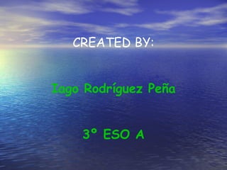CREATED BY:
Iago Rodríguez Peña
3º ESO A
 