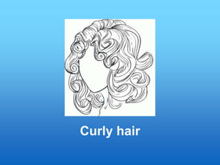 Curly hair
 