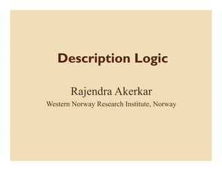 Description Logic
       Rajendra Akerkar
         j
Western Norway Research Institute, Norway
