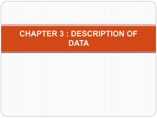 CHAPTER 3 : DESCRIPTION OF
DATA
 