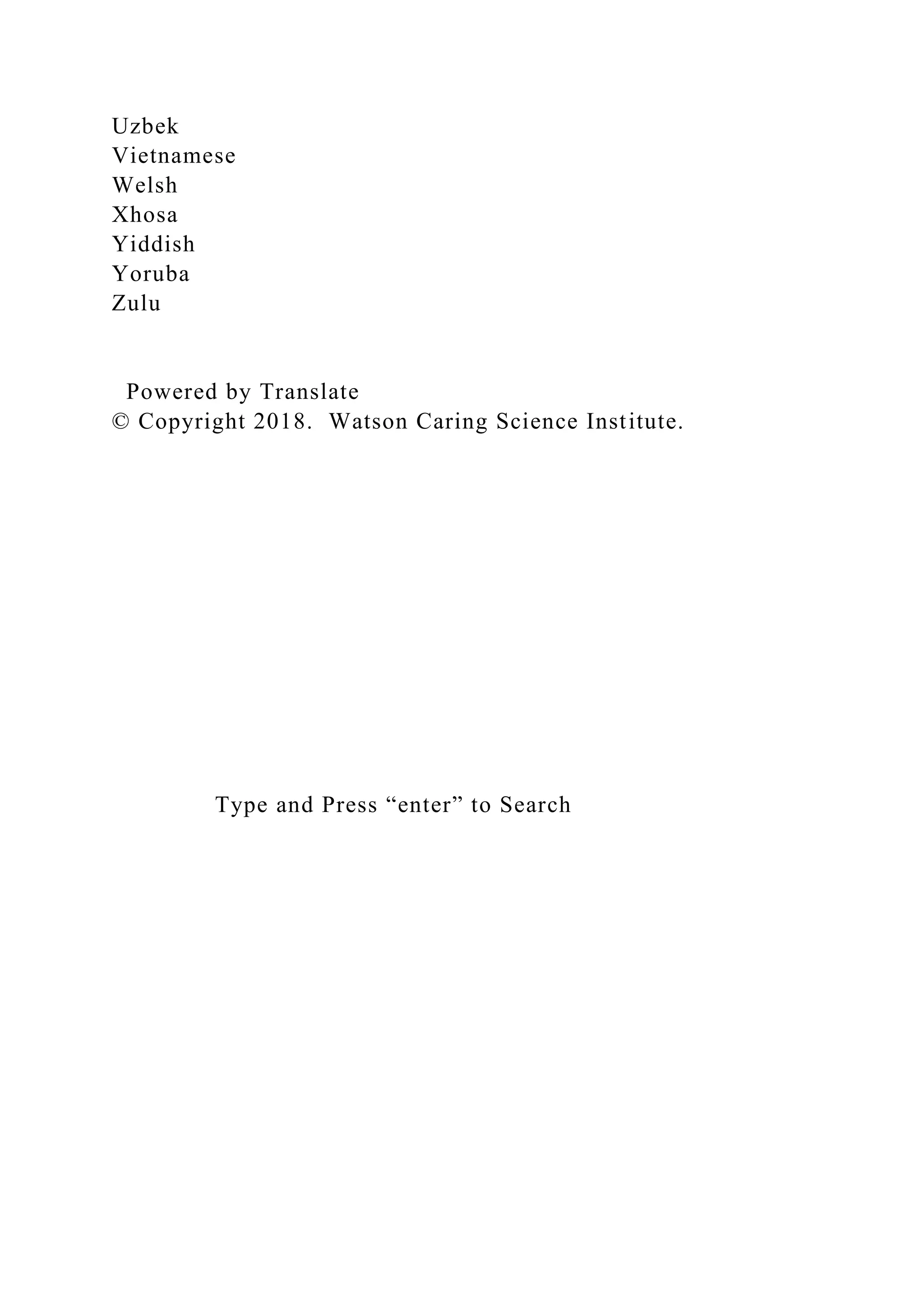Uzbek
Vietnamese
Welsh
Xhosa
Yiddish
Yoruba
Zulu
Powered by Translate
© Copyright 2018. Watson Caring Science Institute.
Type and Press “enter” to Search
 