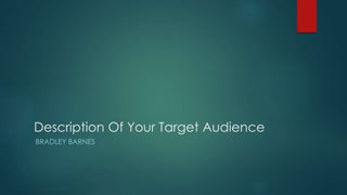 Description Of Your Target Audience
BRADLEY BARNES
 
