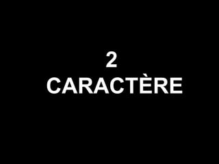 2
CARACTÈRE
 