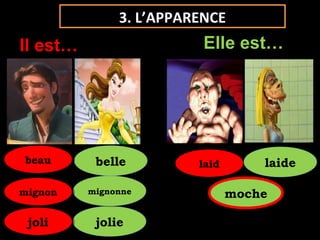 laidlaidbellebelle laidelaide
joliejolie
mignonnemignonne
beaubeau
mignonmignon
jolijoli
mochemoche
3. L’APPARENCE
Il est… Elle est…
 