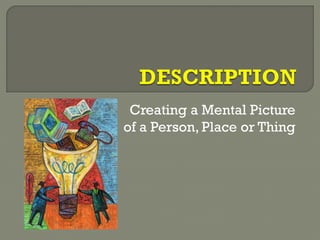 Creating a Mental Picture
of a Person, Place or Thing
 