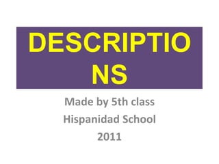 DESCRIPTIONS Madeby 5th class Hispanidad School 2011 