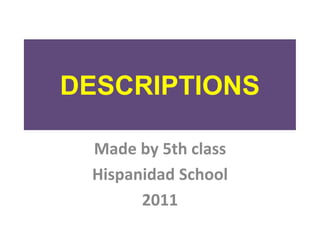 DESCRIPTIONS Madeby 5th class Hispanidad School 2011 