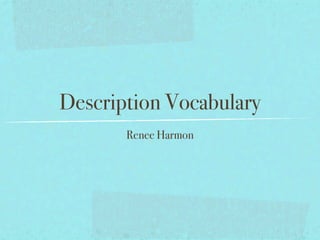 Description Vocabulary
       Renee Harmon
 